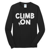 Climb On Funny Mountain Climbing Rock Climber Graphic Gift Tall Long Sleeve T-Shirt