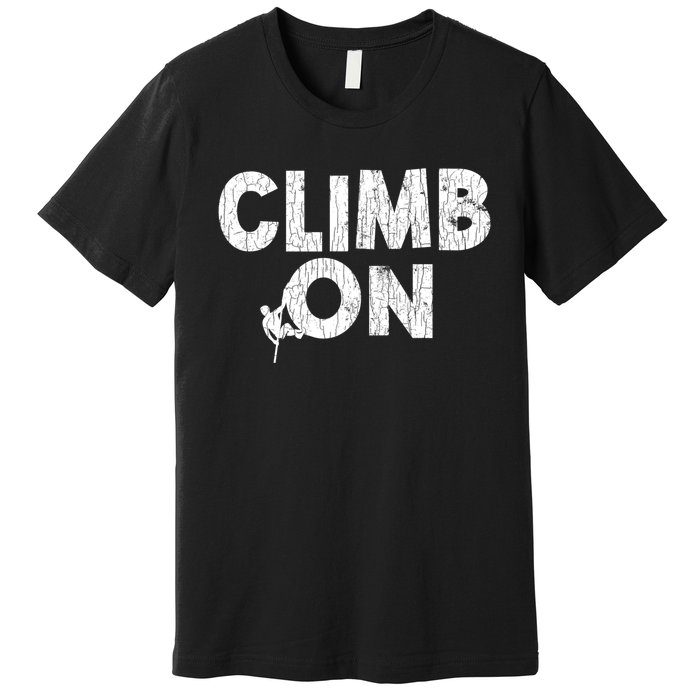 Climb On Funny Mountain Climbing Rock Climber Graphic Gift Premium T-Shirt