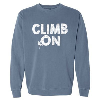 Climb On Funny Mountain Climbing Rock Climber Graphic Gift Garment-Dyed Sweatshirt