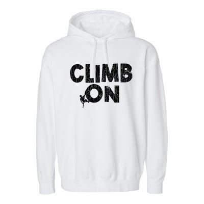 Climb On Funny Mountain Climbing Rock Climber Graphic Gift Garment-Dyed Fleece Hoodie