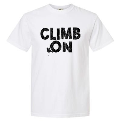 Climb On Funny Mountain Climbing Rock Climber Graphic Gift Garment-Dyed Heavyweight T-Shirt