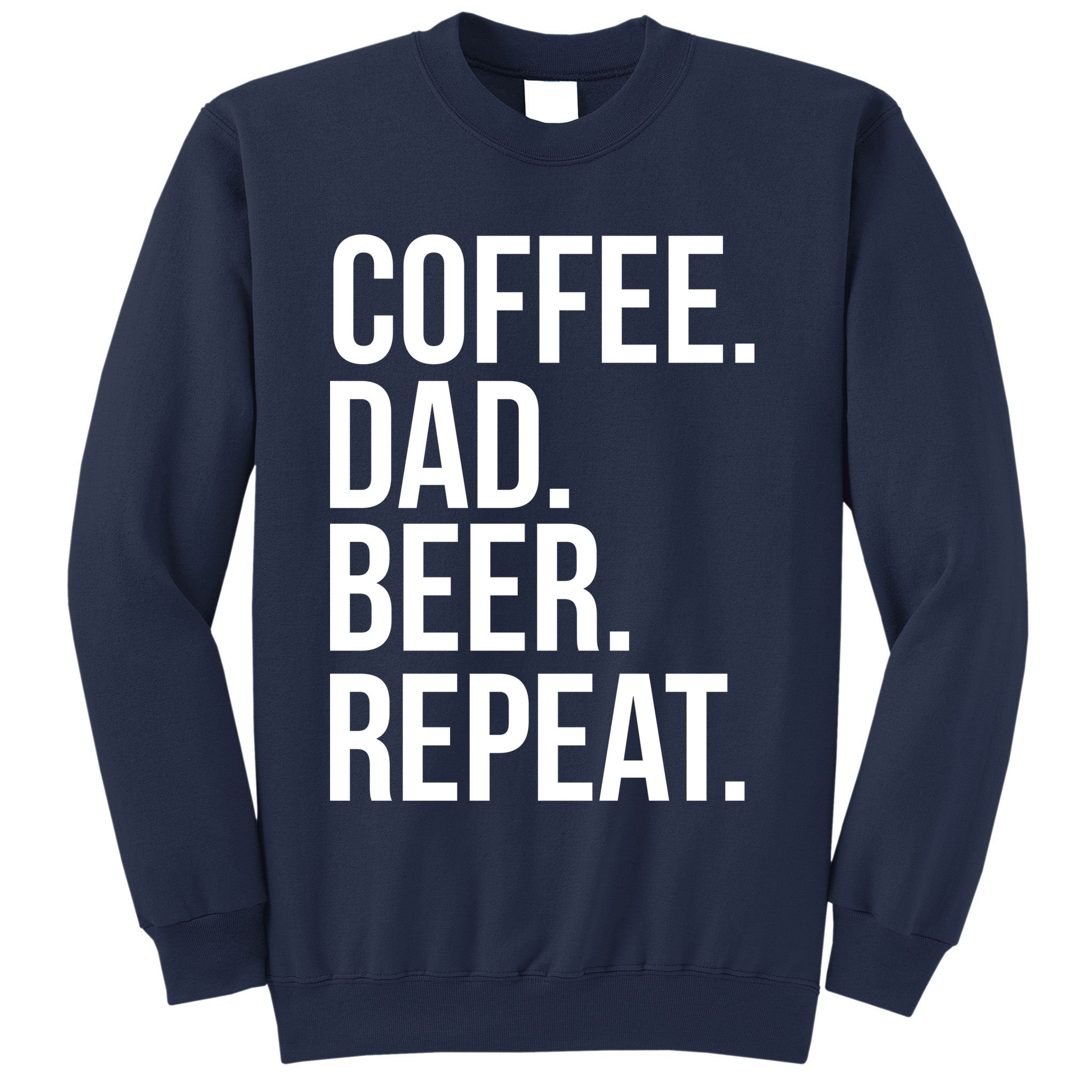 Coffee. Dad. Beer. Repeat. Funny Sweatshirt