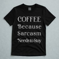 Coffee Because Sarcasm Needs To Stay Hydrated T-Shirt