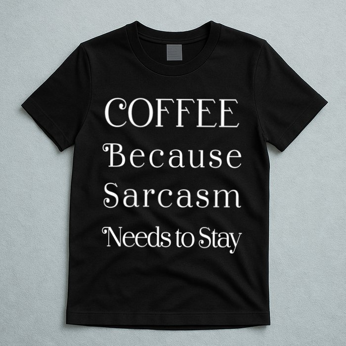 Coffee Because Sarcasm Needs To Stay Hydrated T-Shirt