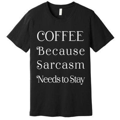 Coffee Because Sarcasm Needs To Stay Hydrated Premium T-Shirt