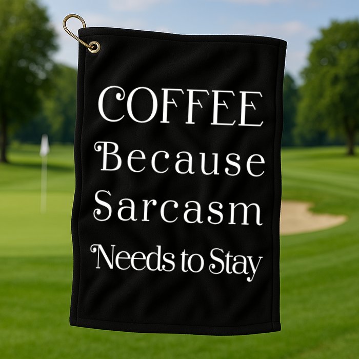 Coffee Because Sarcasm Needs To Stay Hydrated Golf Towel