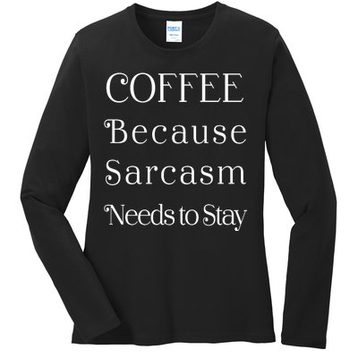 Coffee Because Sarcasm Needs To Stay Hydrated Ladies Long Sleeve Shirt