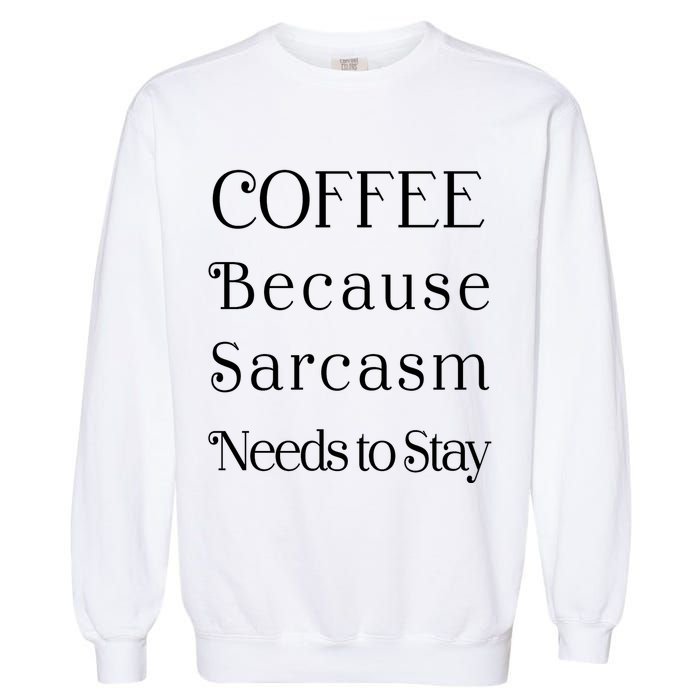 Coffee Because Sarcasm Needs To Stay Hydrated Garment-Dyed Sweatshirt