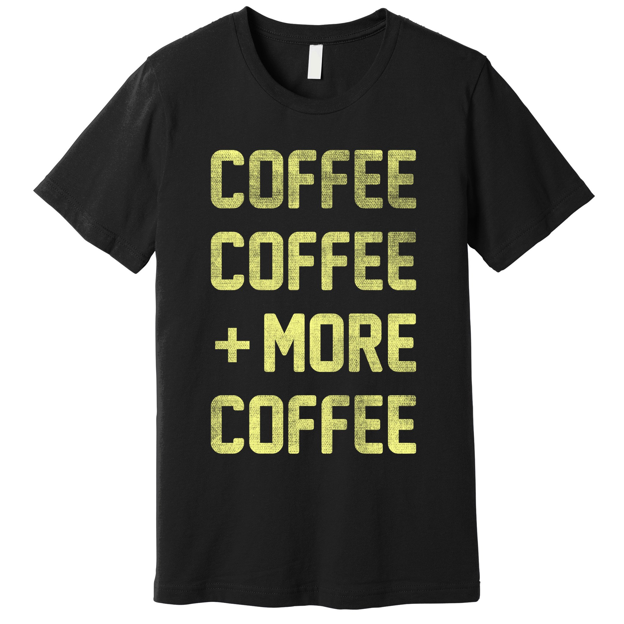 Coffee Coffee and More Coffee Premium T-Shirt