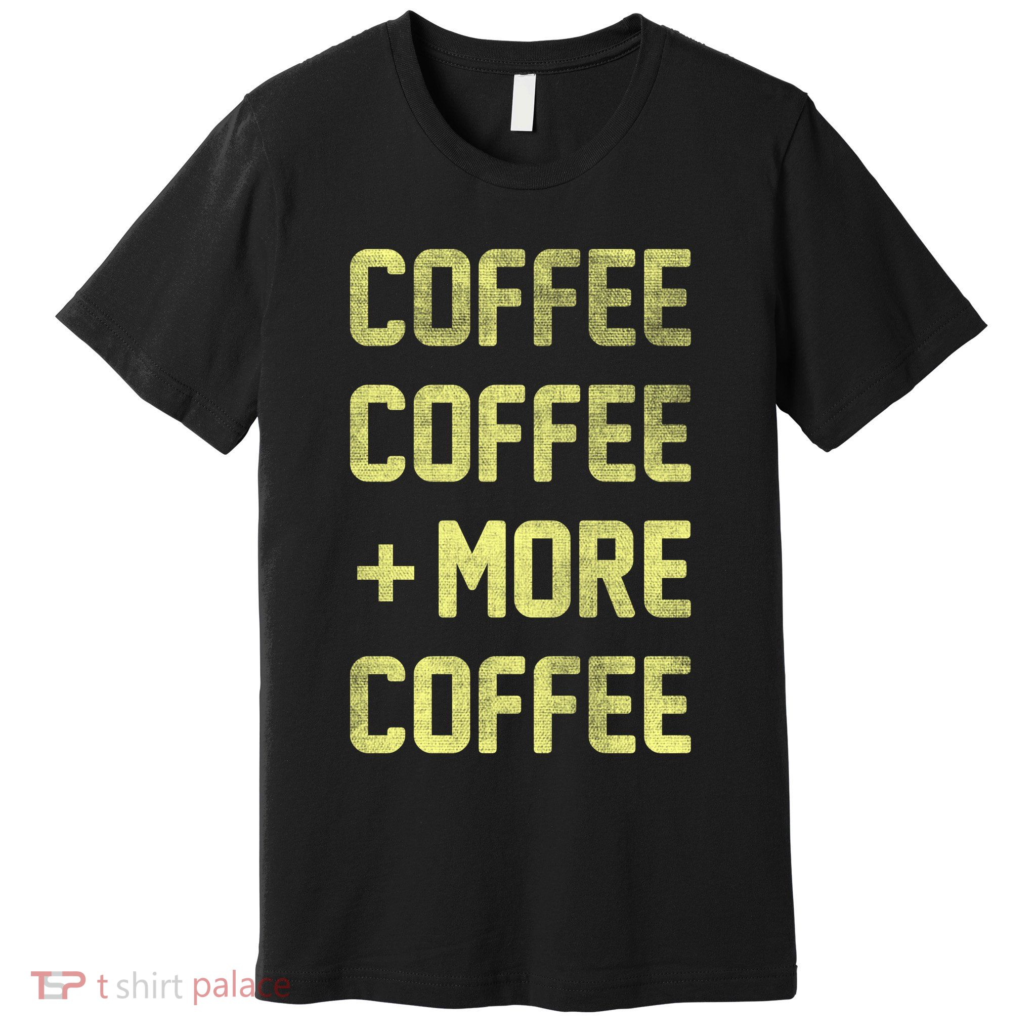 Coffee Coffee and More Coffee Premium T-Shirt