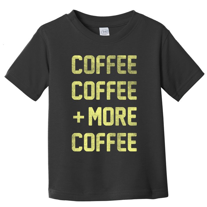 Coffee Coffee and More Coffee Toddler T-Shirt