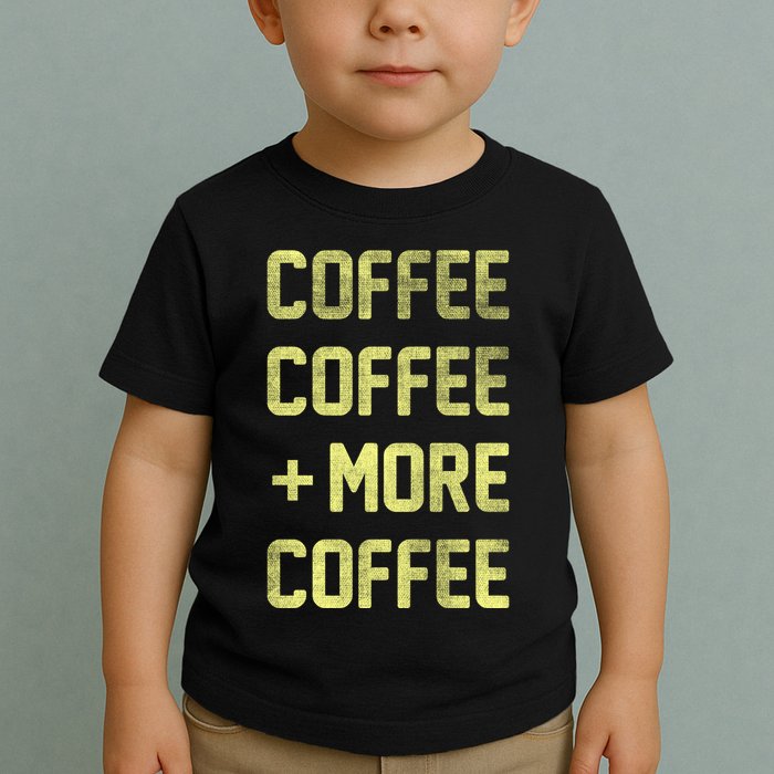 Coffee Coffee and More Coffee Toddler T-Shirt