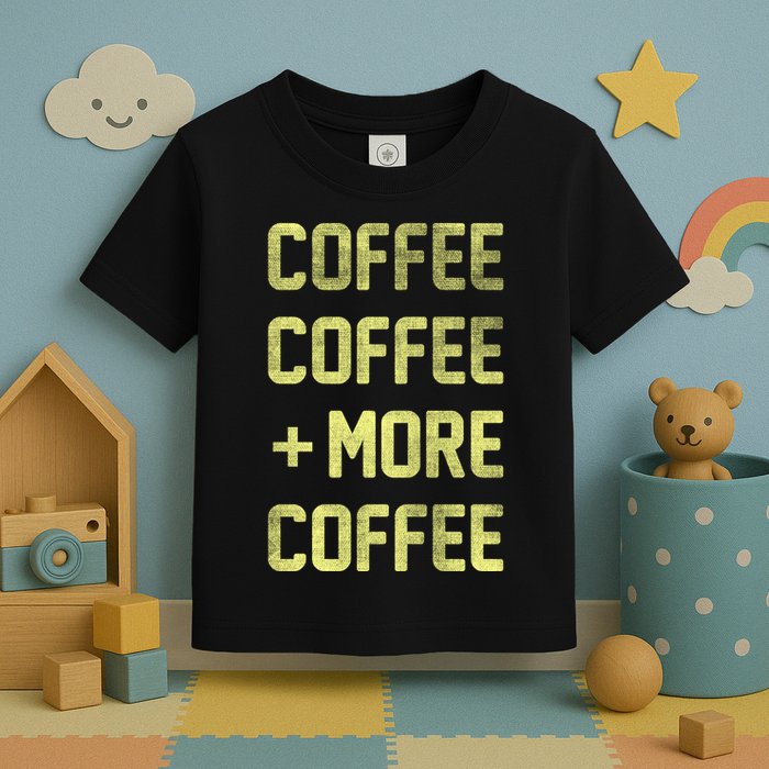 Coffee Coffee and More Coffee Toddler T-Shirt