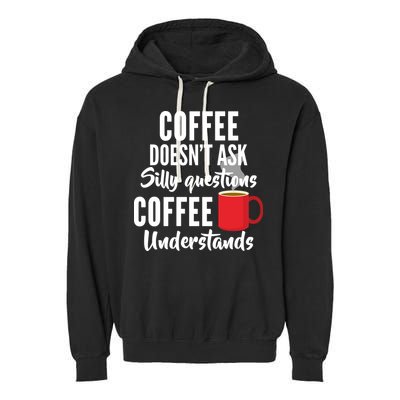 Coffee Doesn't Ask Silly Questions Coffee Understands Garment-Dyed Fleece Hoodie
