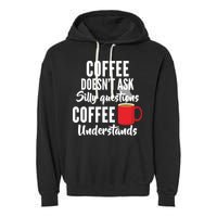 Coffee Doesn't Ask Silly Questions Coffee Understands Garment-Dyed Fleece Hoodie