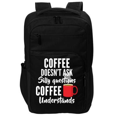 Coffee Doesn't Ask Silly Questions Coffee Understands Impact Tech Backpack