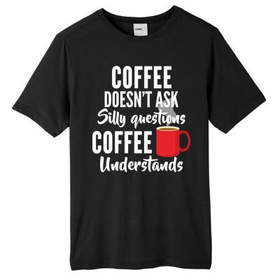 Coffee Doesn't Ask Silly Questions Coffee Understands Tall Fusion ChromaSoft Performance T-Shirt