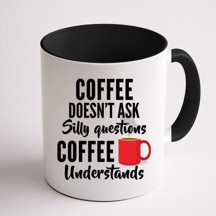 Coffee Doesn't Ask Silly Questions Coffee Understands Mug