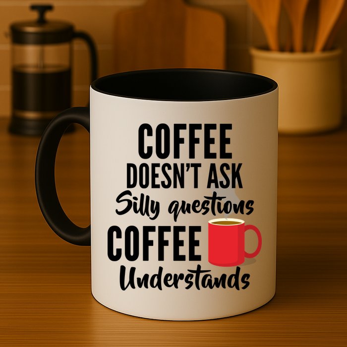Coffee Doesn't Ask Silly Questions Coffee Understands Mug
