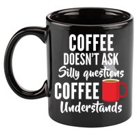 Coffee Doesn't Ask Silly Questions Coffee Understands 11oz C Handle Ceramic Mug