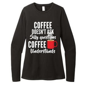 Coffee Doesn't Ask Silly Questions Coffee Understands Womens CVC Long Sleeve Shirt