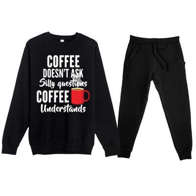 Coffee Doesn't Ask Silly Questions Coffee Understands Premium Crewneck Sweatsuit Set