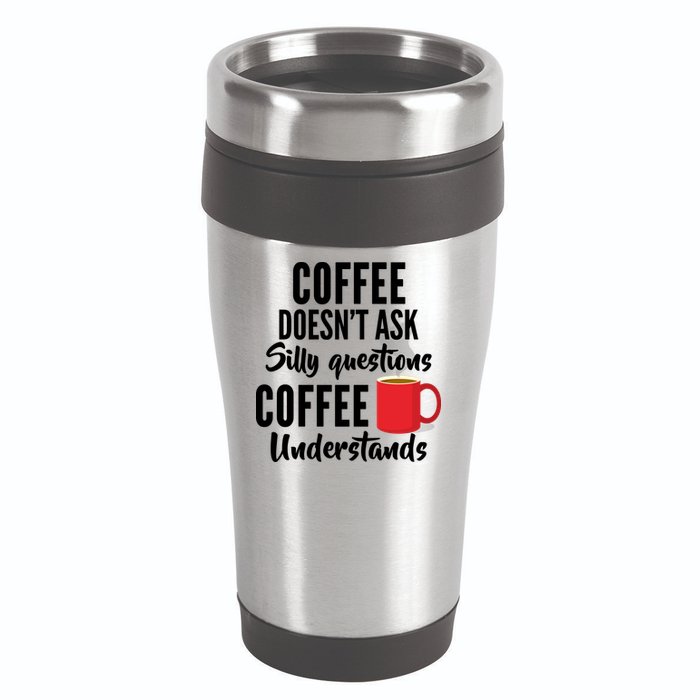 Coffee Doesn't Ask Silly Questions Coffee Understands 16oz Travel Tumbler