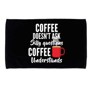 Coffee Doesn't Ask Silly Questions Coffee Understands Microfiber Hand Towel