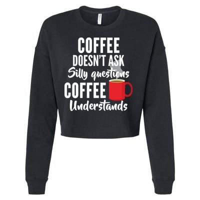 Coffee Doesn't Ask Silly Questions Coffee Understands Cropped Pullover Crew