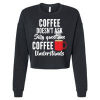 Coffee Doesn't Ask Silly Questions Coffee Understands Cropped Pullover Crew
