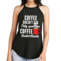 Coffee Doesn't Ask Silly Questions Coffee Understands Women's Perfect Tri Rocker Tank