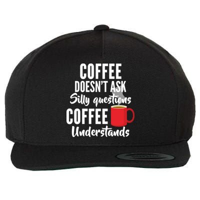 Coffee Doesn't Ask Silly Questions Coffee Understands Wool Snapback Cap