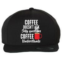 Coffee Doesn't Ask Silly Questions Coffee Understands Wool Snapback Cap