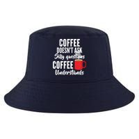 Coffee Doesn't Ask Silly Questions Coffee Understands Cool Comfort Performance Bucket Hat