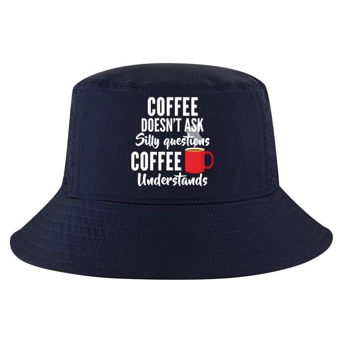 Coffee Doesn't Ask Silly Questions Coffee Understands Cool Comfort Performance Bucket Hat