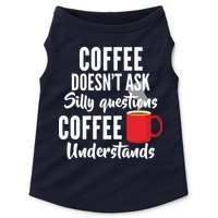 Coffee Doesn't Ask Silly Questions Coffee Understands Doggie Tank