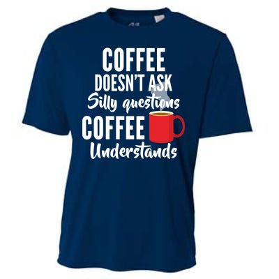 Coffee Doesn't Ask Silly Questions Coffee Understands Cooling Performance Crew T-Shirt