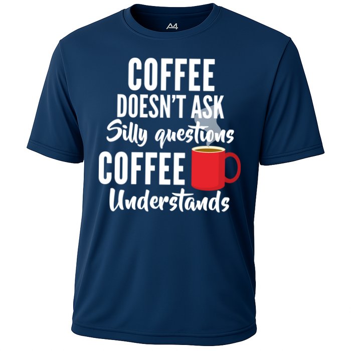 Coffee Doesn't Ask Silly Questions Coffee Understands Performance Shirt