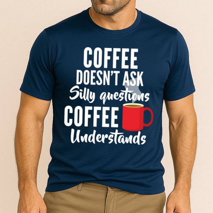 Coffee Doesn't Ask Silly Questions Coffee Understands Performance Shirt