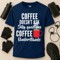 Coffee Doesn't Ask Silly Questions Coffee Understands Performance Shirt
