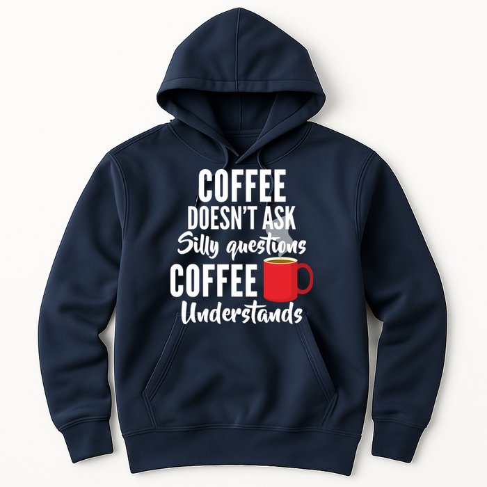 Coffee Doesn't Ask Silly Questions Coffee Understands Hoodie