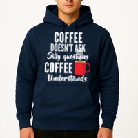 Coffee Doesn't Ask Silly Questions Coffee Understands Hoodie