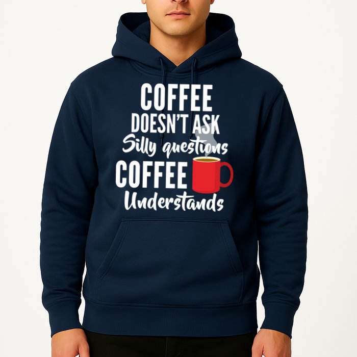 Coffee Doesn't Ask Silly Questions Coffee Understands Hoodie