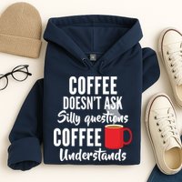 Coffee Doesn't Ask Silly Questions Coffee Understands Hoodie