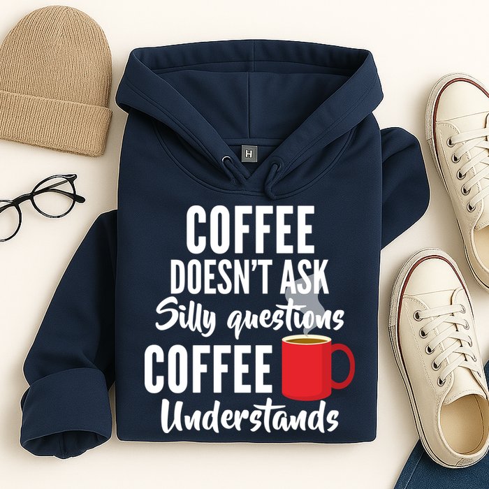 Coffee Doesn't Ask Silly Questions Coffee Understands Hoodie