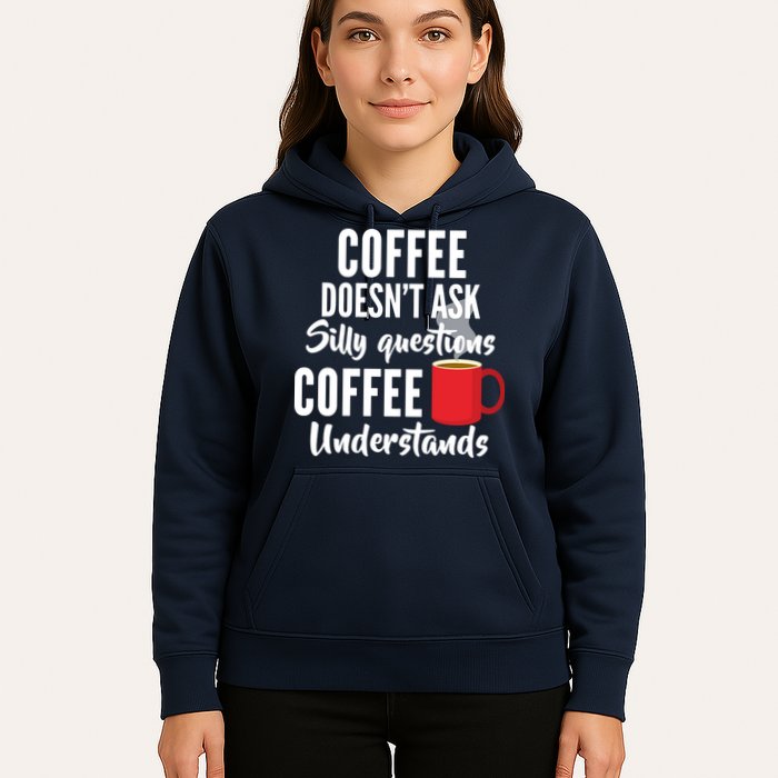 Coffee Doesn't Ask Silly Questions Coffee Understands Hoodie