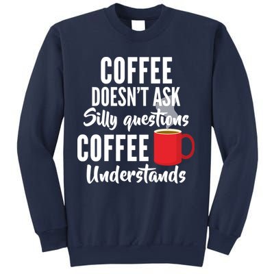 Coffee Doesn't Ask Silly Questions Coffee Understands Sweatshirt