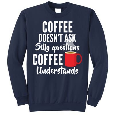 Coffee Doesn't Ask Silly Questions Coffee Understands Sweatshirt