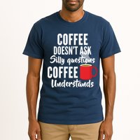 Coffee Doesn't Ask Silly Questions Coffee Understands Tall T-Shirt