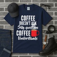 Coffee Doesn't Ask Silly Questions Coffee Understands Tall T-Shirt